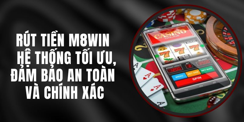 Rút Tiền M8WIN - Hệ Thống Tối Ưu, Đảm Bảo An Toàn Và Chính Xác