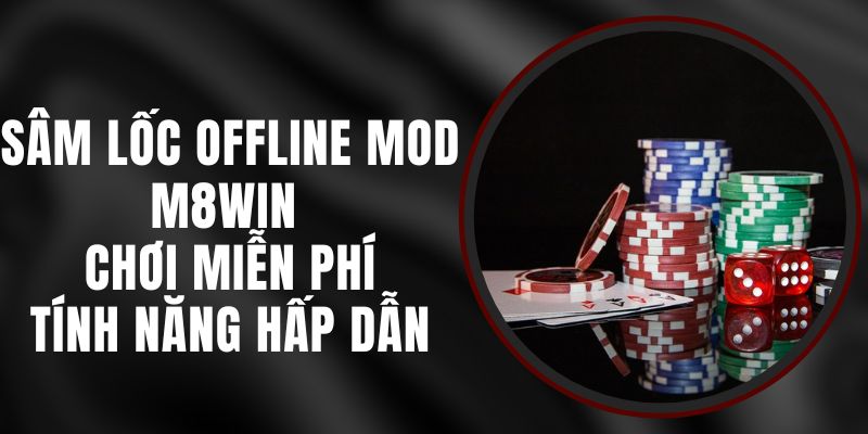 Sâm Lốc Offline Mod M8WIN - Chơi Miễn Phí Tính Năng Hấp Dẫn